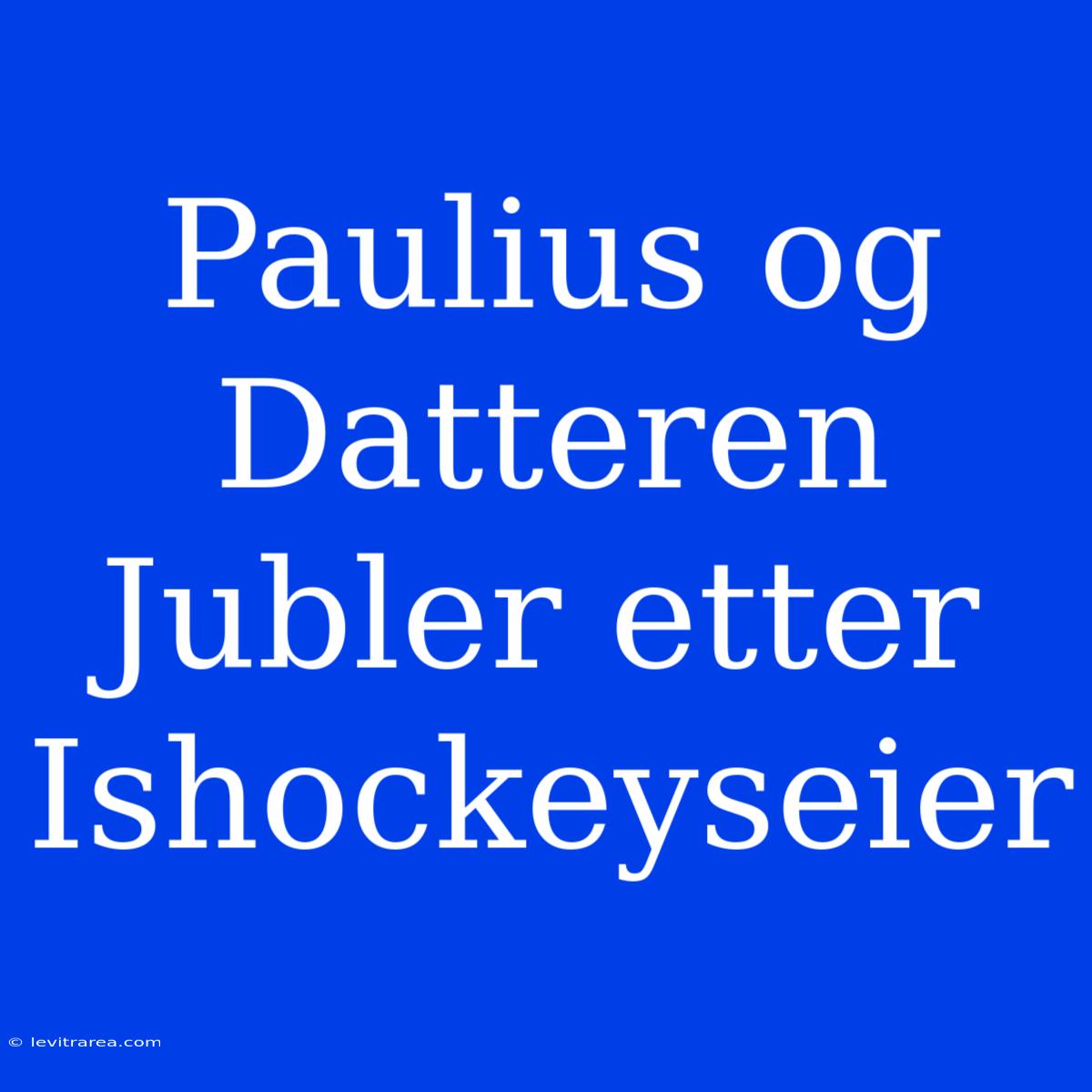 Paulius Og Datteren Jubler Etter Ishockeyseier