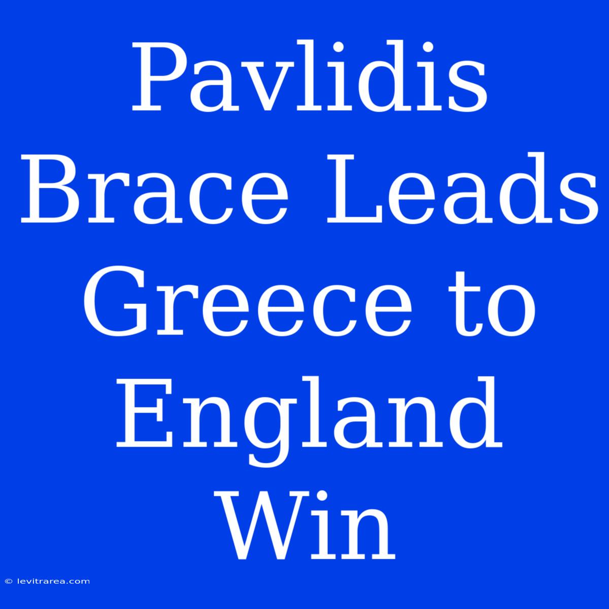 Pavlidis Brace Leads Greece To England Win