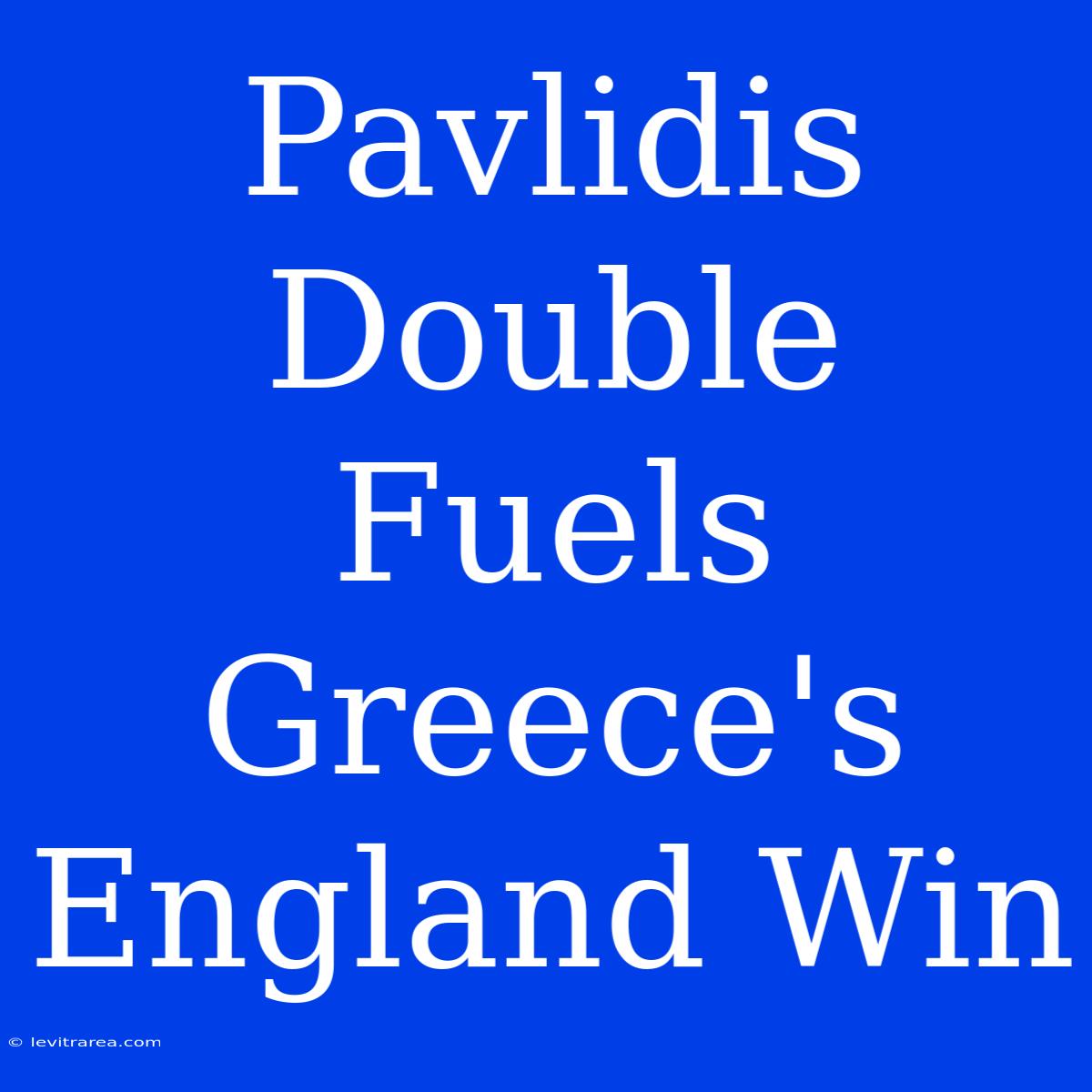 Pavlidis Double Fuels Greece's England Win