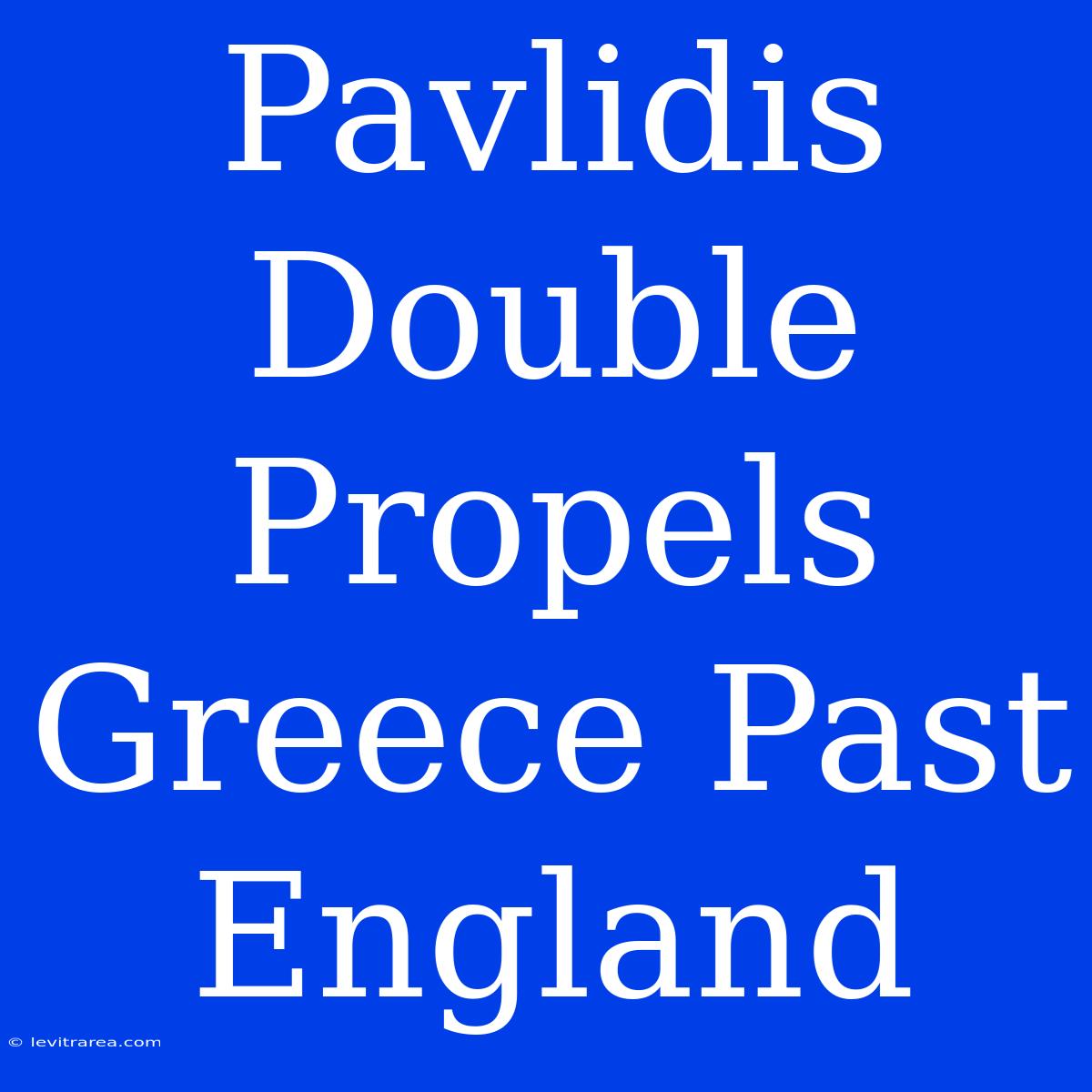 Pavlidis Double Propels Greece Past England