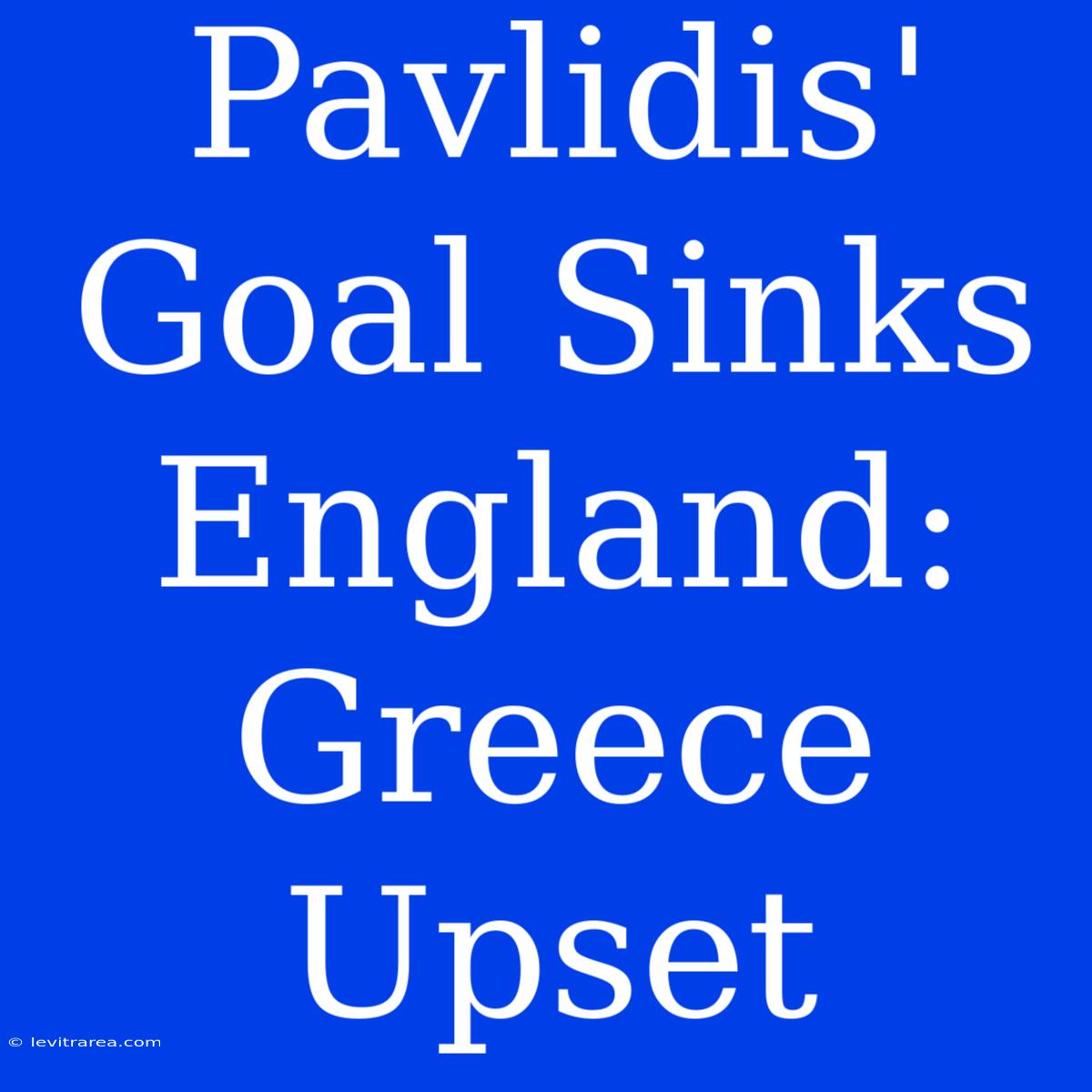 Pavlidis' Goal Sinks England: Greece Upset