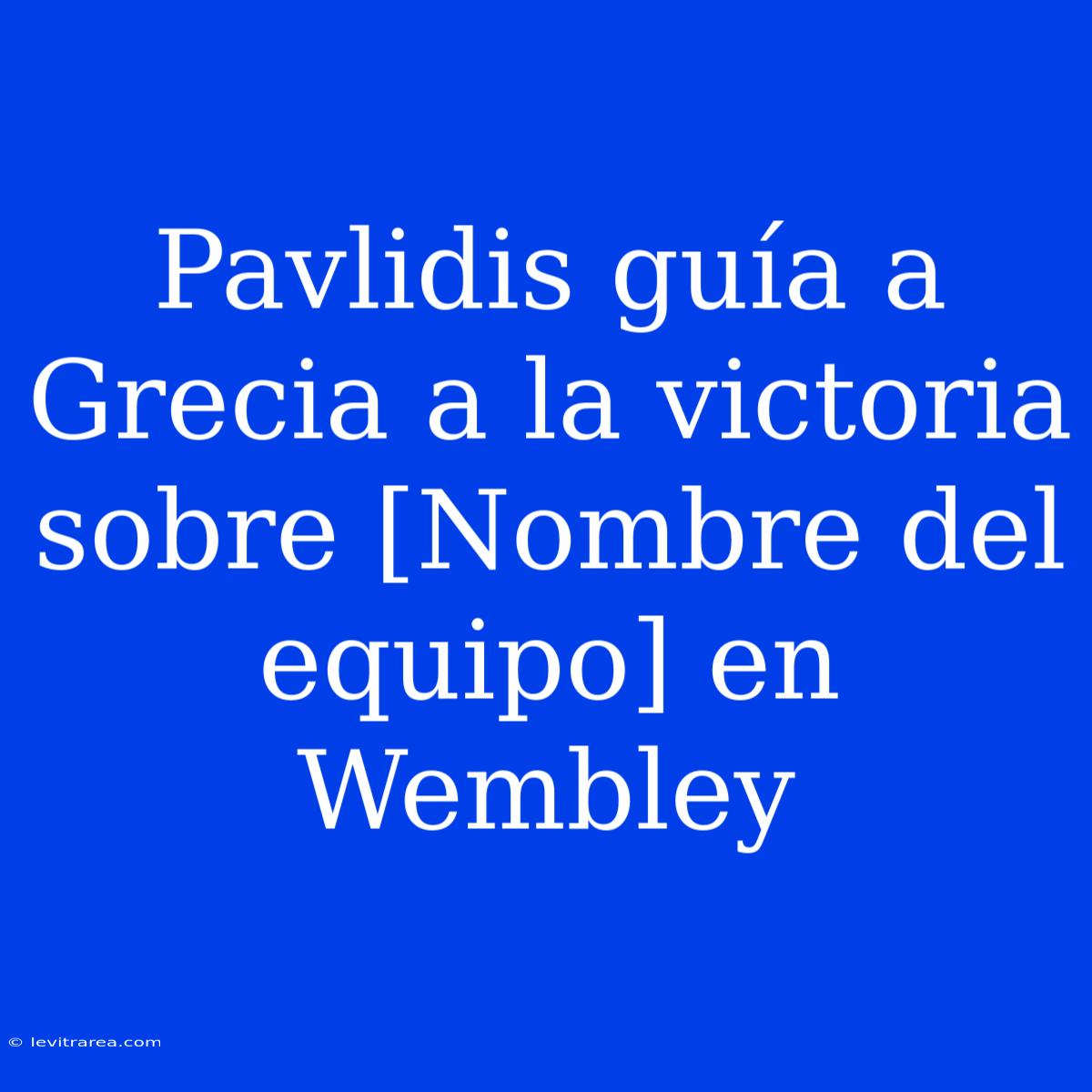 Pavlidis Guía A Grecia A La Victoria Sobre [Nombre Del Equipo] En Wembley