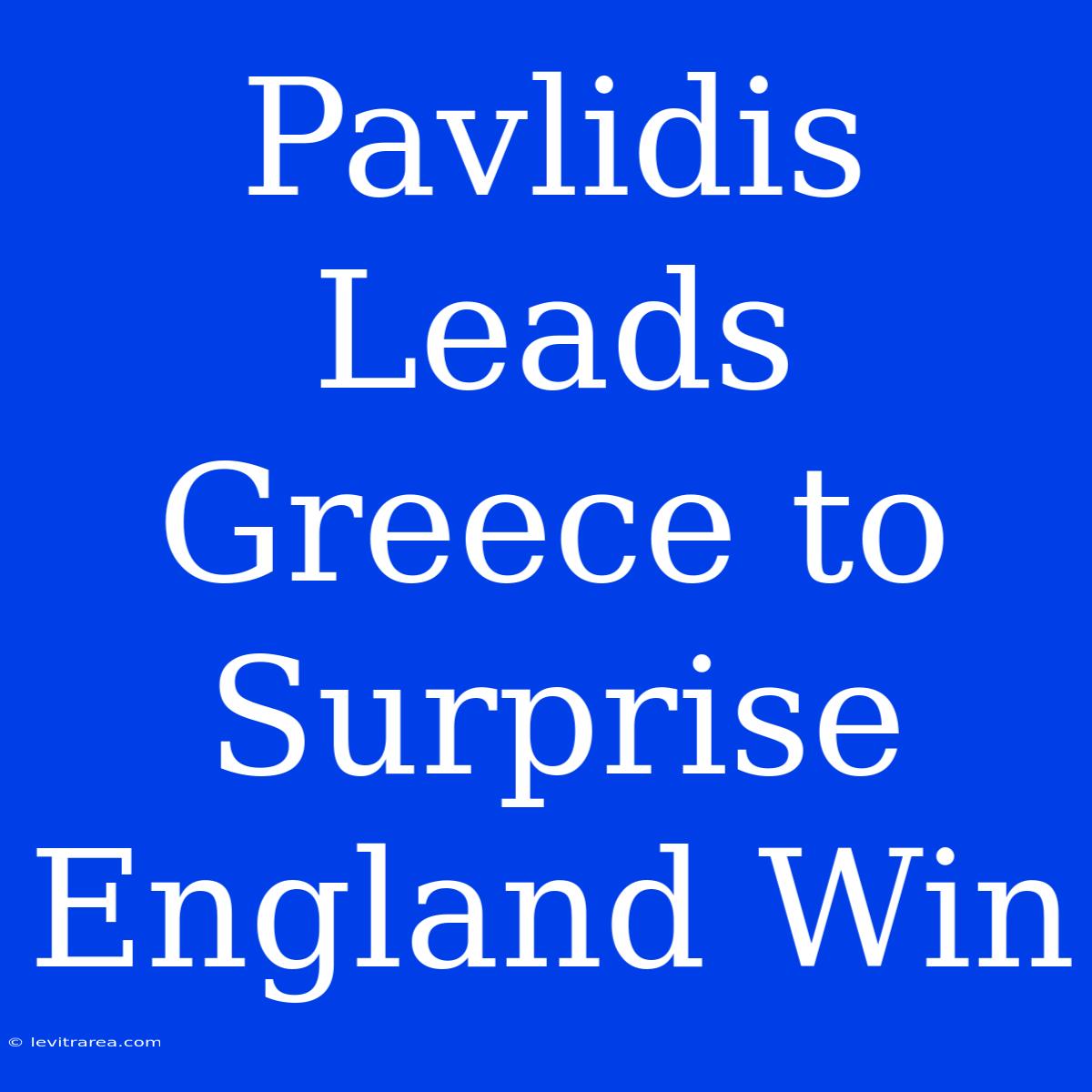 Pavlidis Leads Greece To Surprise England Win