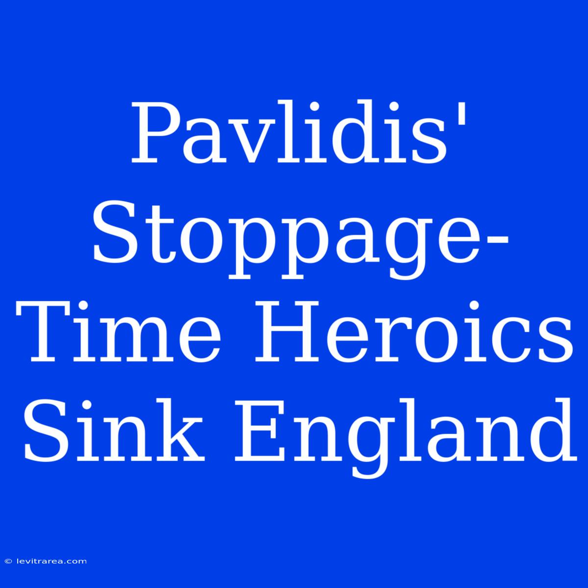 Pavlidis' Stoppage-Time Heroics Sink England