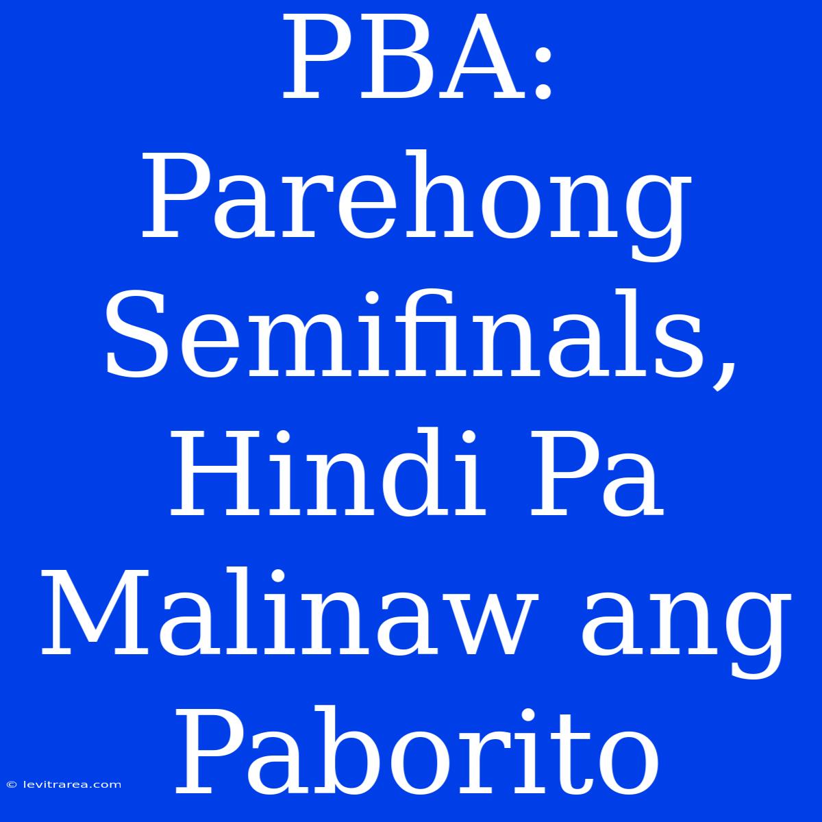 PBA: Parehong Semifinals, Hindi Pa Malinaw Ang Paborito