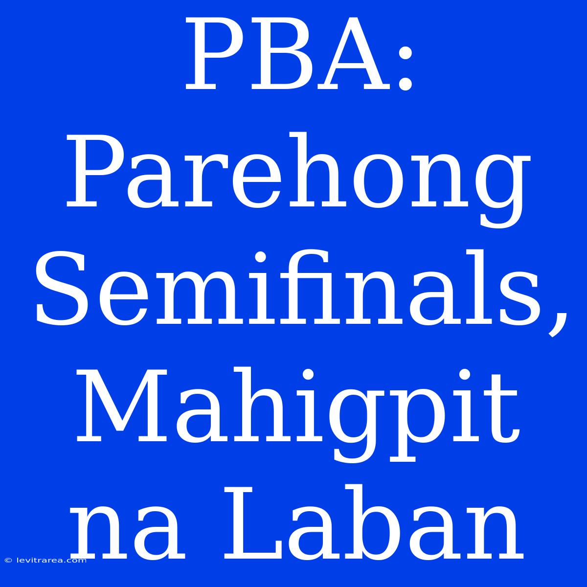 PBA: Parehong Semifinals, Mahigpit Na Laban