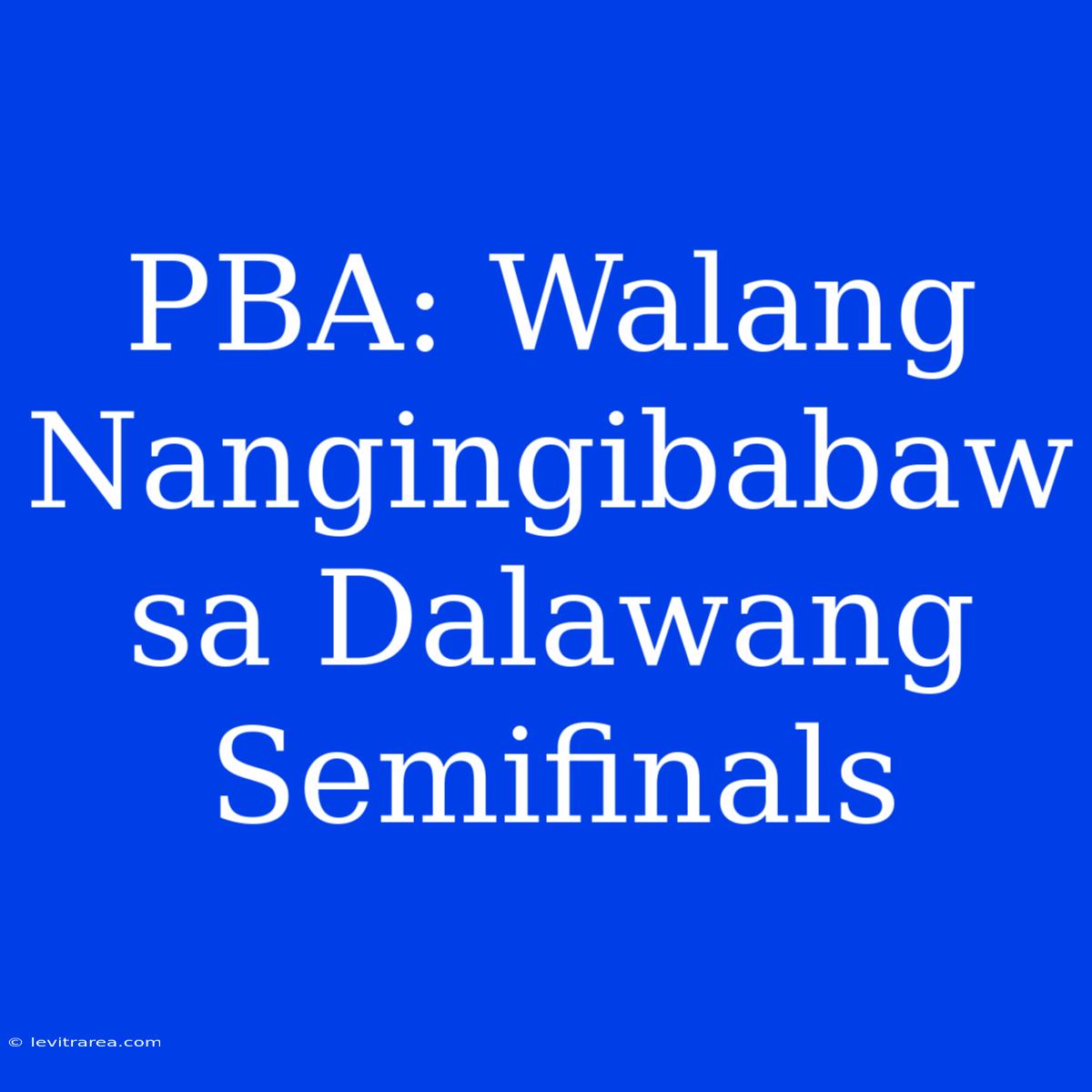 PBA: Walang Nangingibabaw Sa Dalawang Semifinals