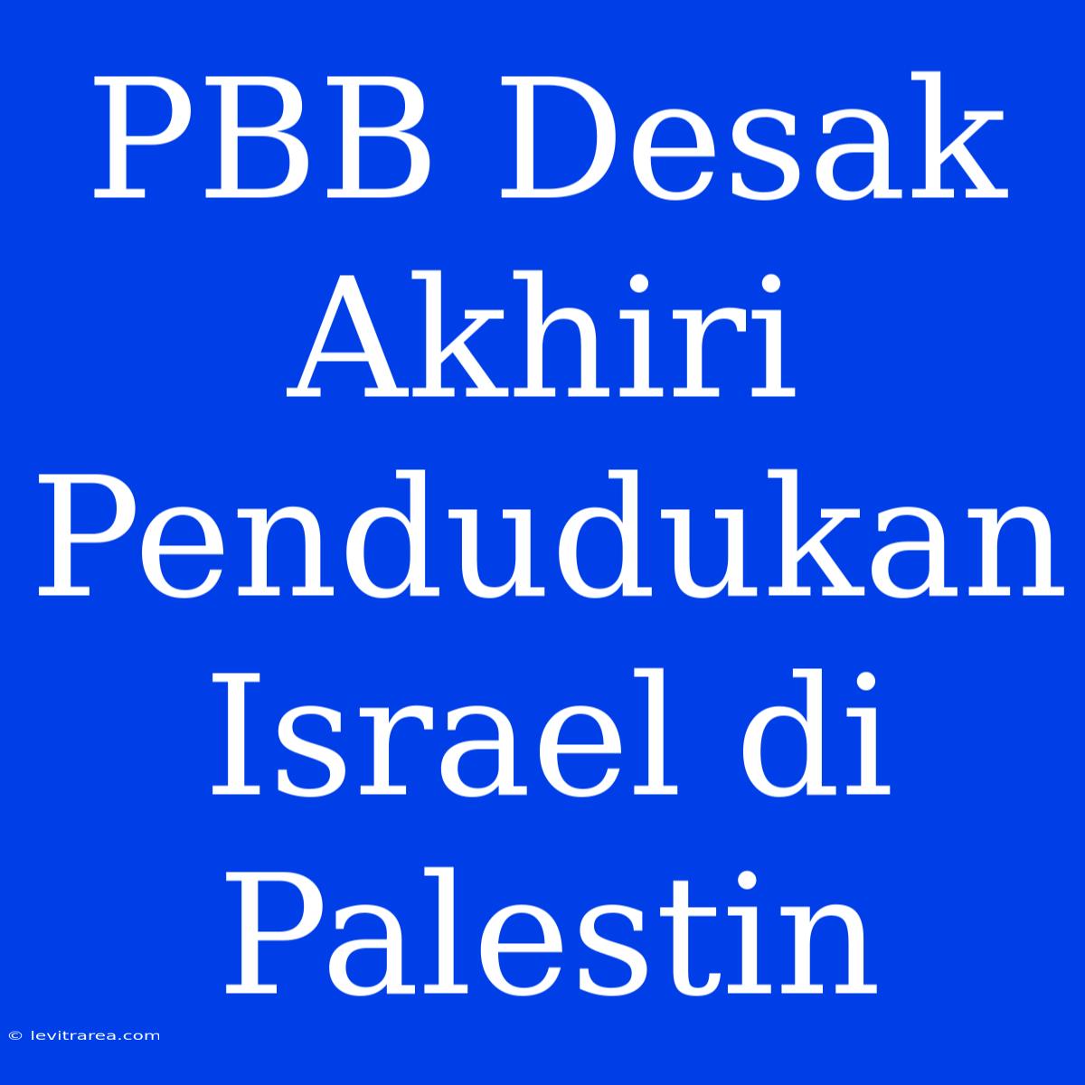 PBB Desak Akhiri Pendudukan Israel Di Palestin