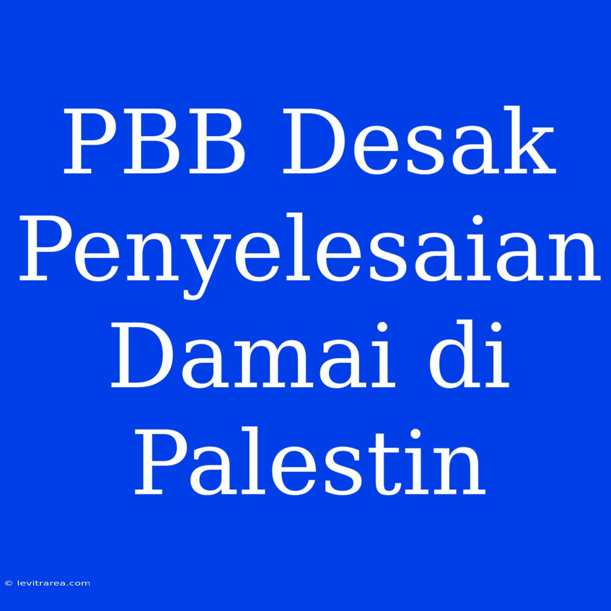 PBB Desak Penyelesaian Damai Di Palestin