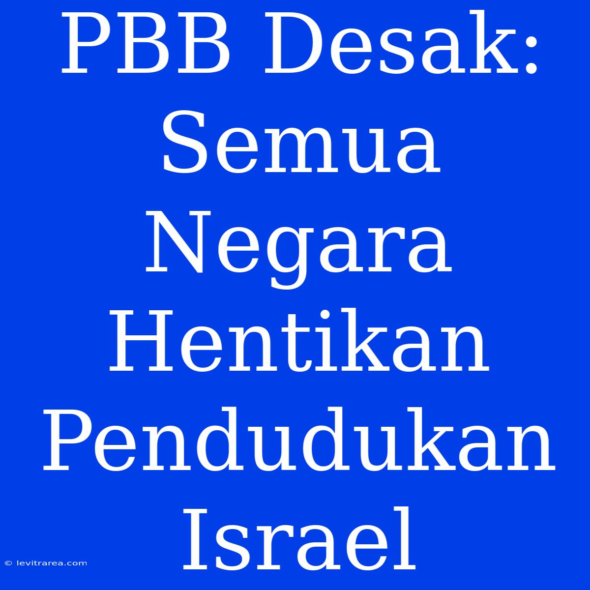 PBB Desak: Semua Negara Hentikan Pendudukan Israel