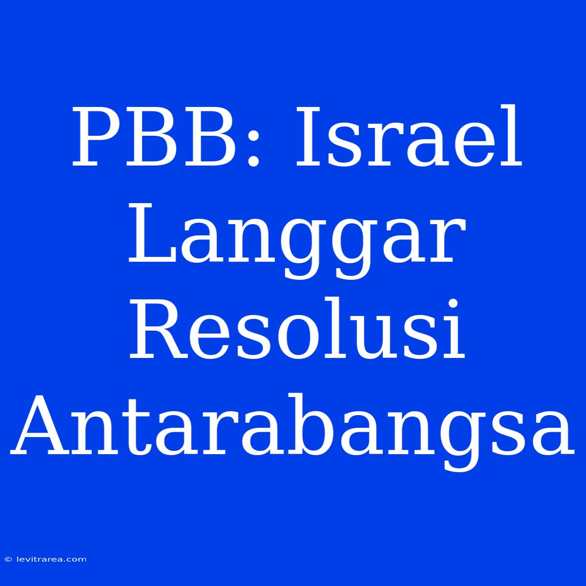 PBB: Israel Langgar Resolusi Antarabangsa