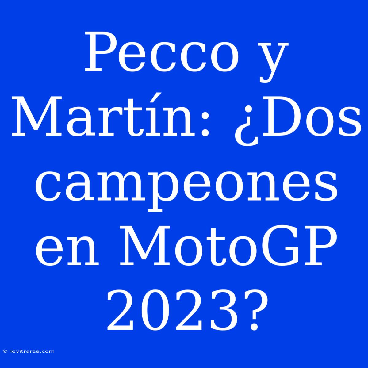 Pecco Y Martín: ¿Dos Campeones En MotoGP 2023?