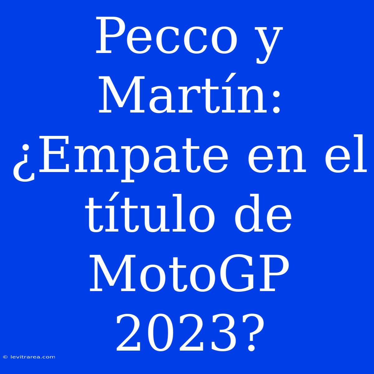 Pecco Y Martín: ¿Empate En El Título De MotoGP 2023?