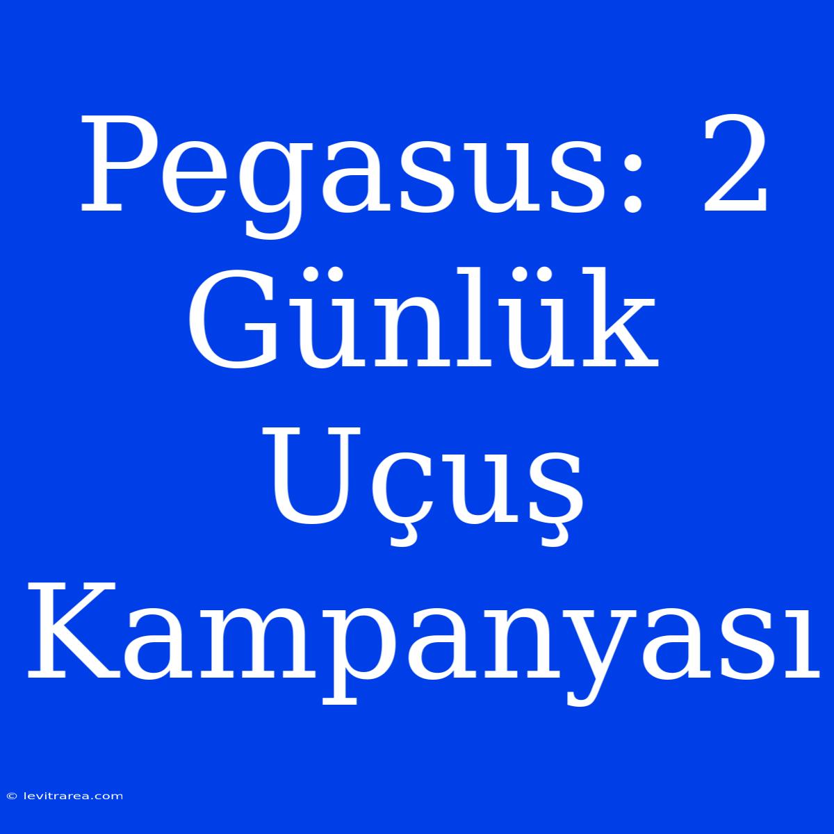 Pegasus: 2 Günlük Uçuş Kampanyası