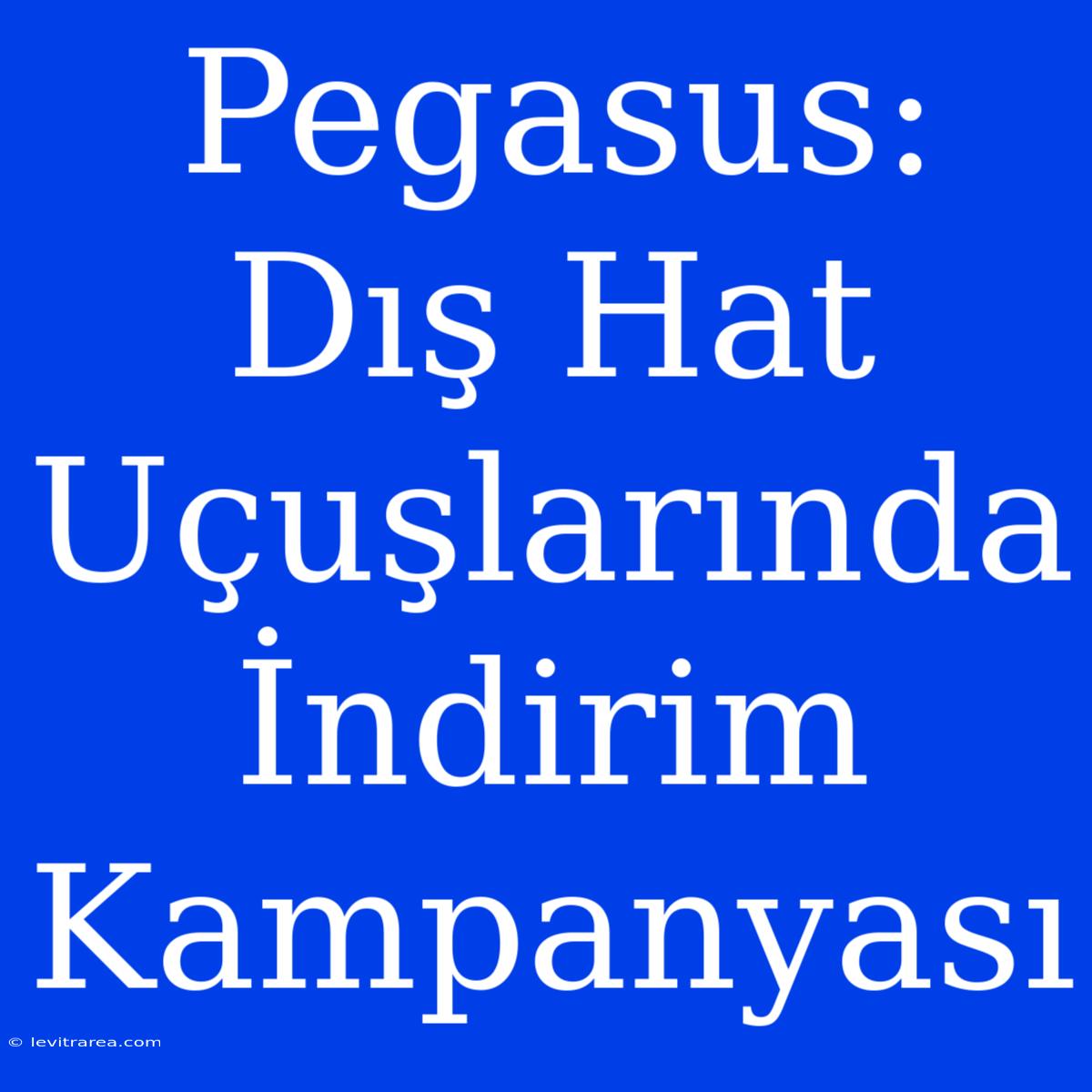 Pegasus: Dış Hat Uçuşlarında İndirim Kampanyası