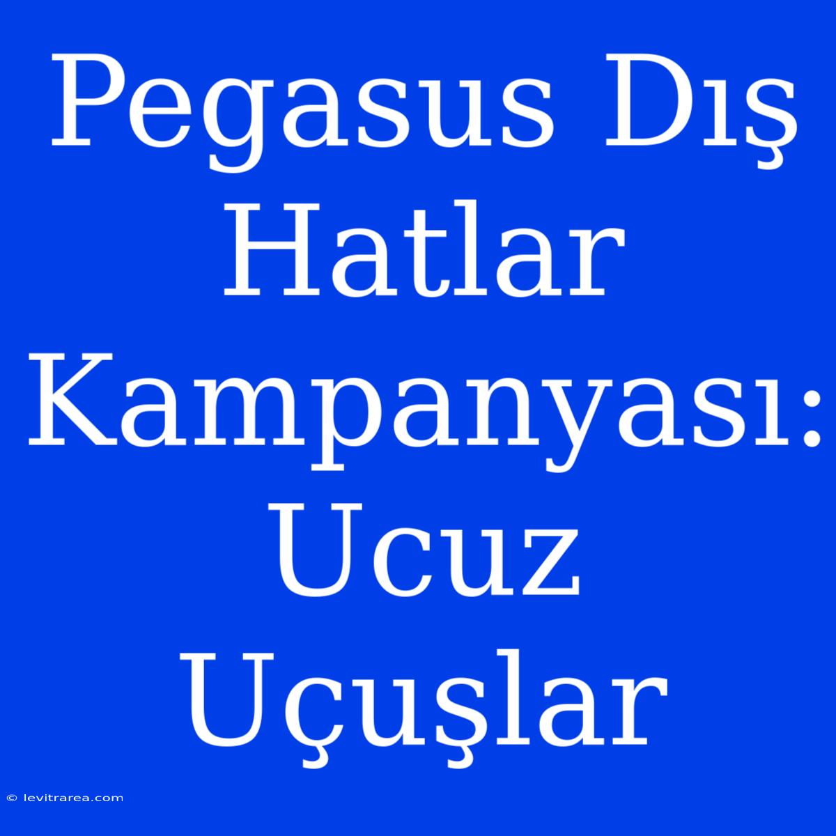 Pegasus Dış Hatlar Kampanyası: Ucuz Uçuşlar