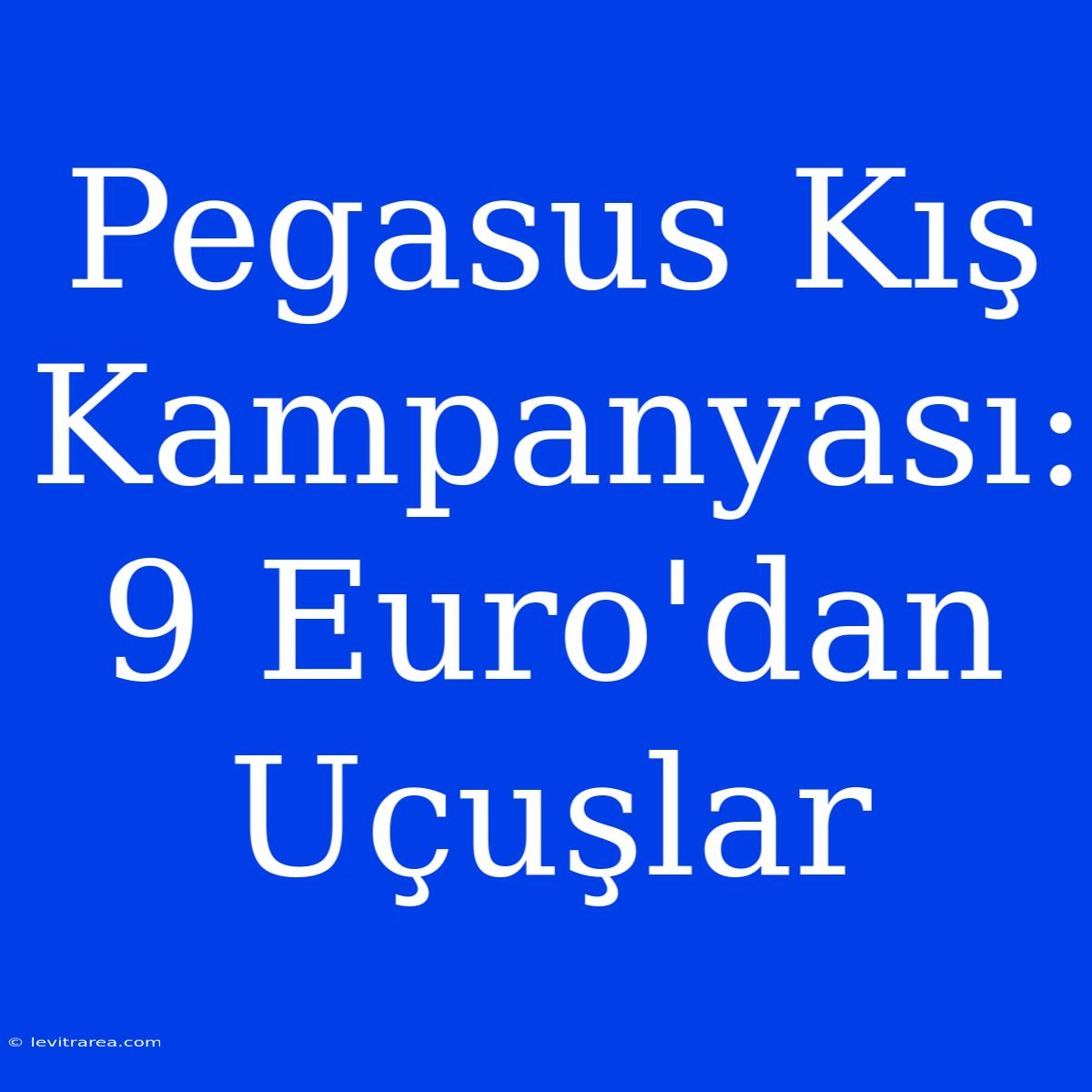 Pegasus Kış Kampanyası: 9 Euro'dan Uçuşlar