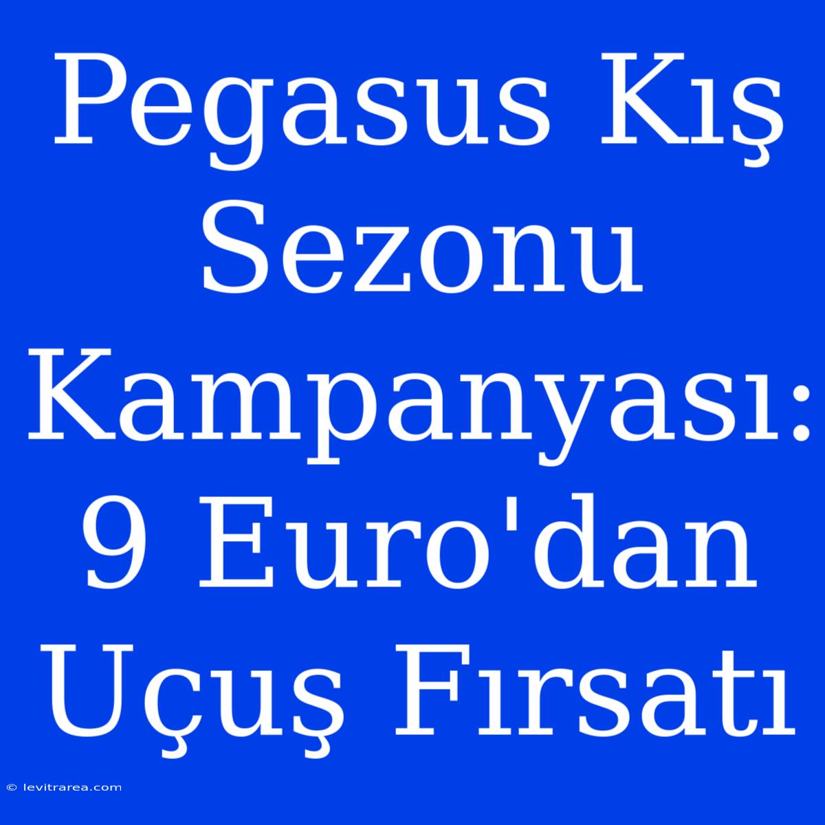 Pegasus Kış Sezonu Kampanyası: 9 Euro'dan Uçuş Fırsatı