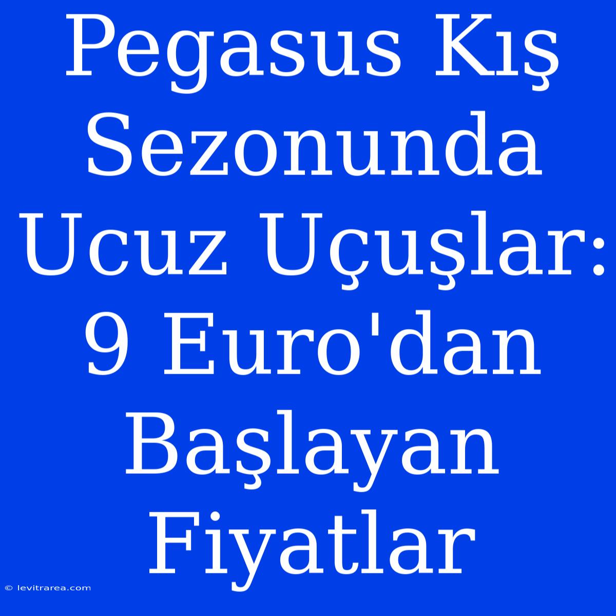 Pegasus Kış Sezonunda Ucuz Uçuşlar: 9 Euro'dan Başlayan Fiyatlar