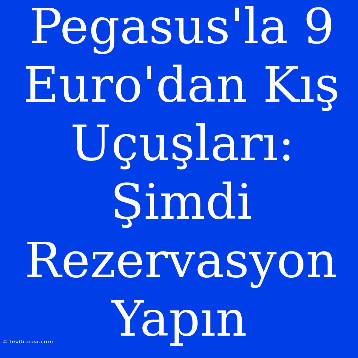 Pegasus'la 9 Euro'dan Kış Uçuşları: Şimdi Rezervasyon Yapın 