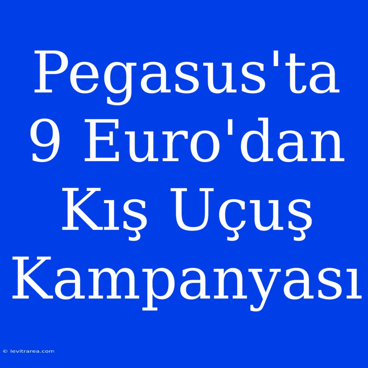 Pegasus'ta 9 Euro'dan Kış Uçuş Kampanyası