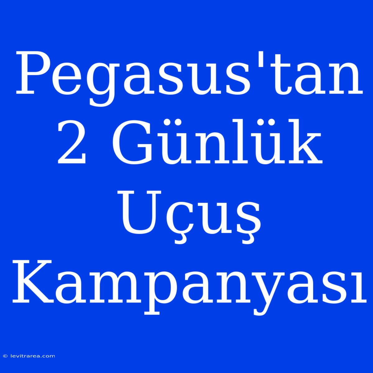 Pegasus'tan 2 Günlük Uçuş Kampanyası