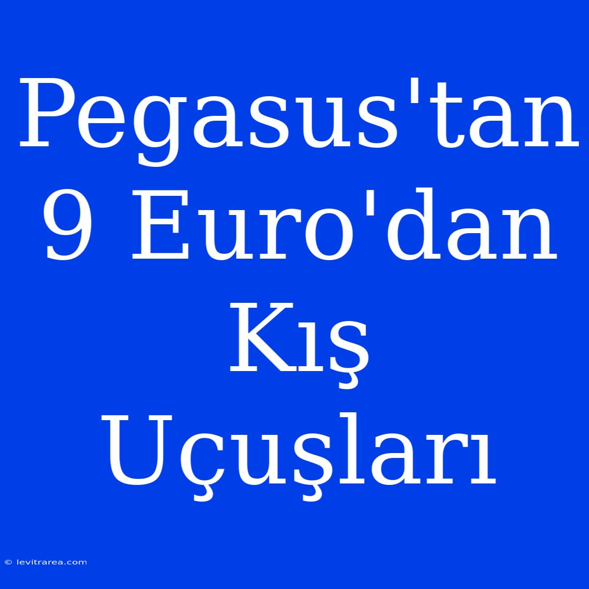 Pegasus'tan 9 Euro'dan Kış Uçuşları