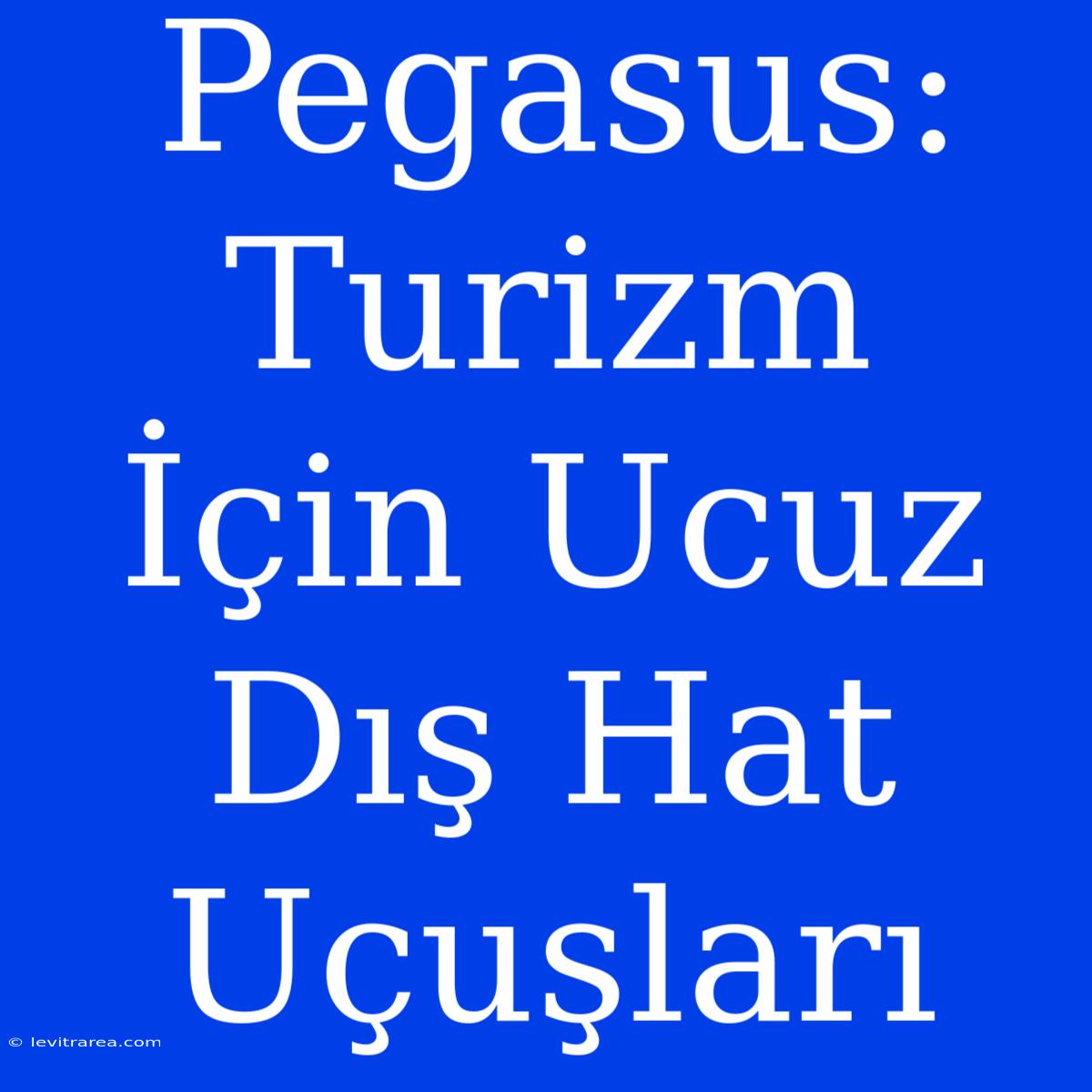 Pegasus: Turizm İçin Ucuz Dış Hat Uçuşları