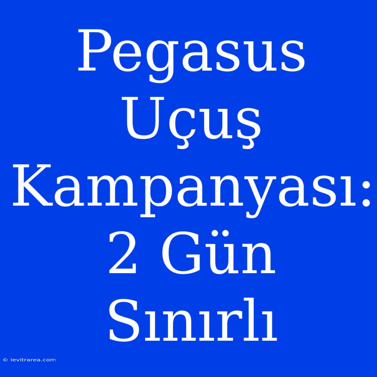 Pegasus Uçuş Kampanyası: 2 Gün Sınırlı