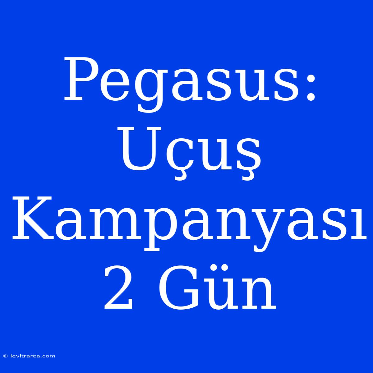 Pegasus: Uçuş Kampanyası 2 Gün