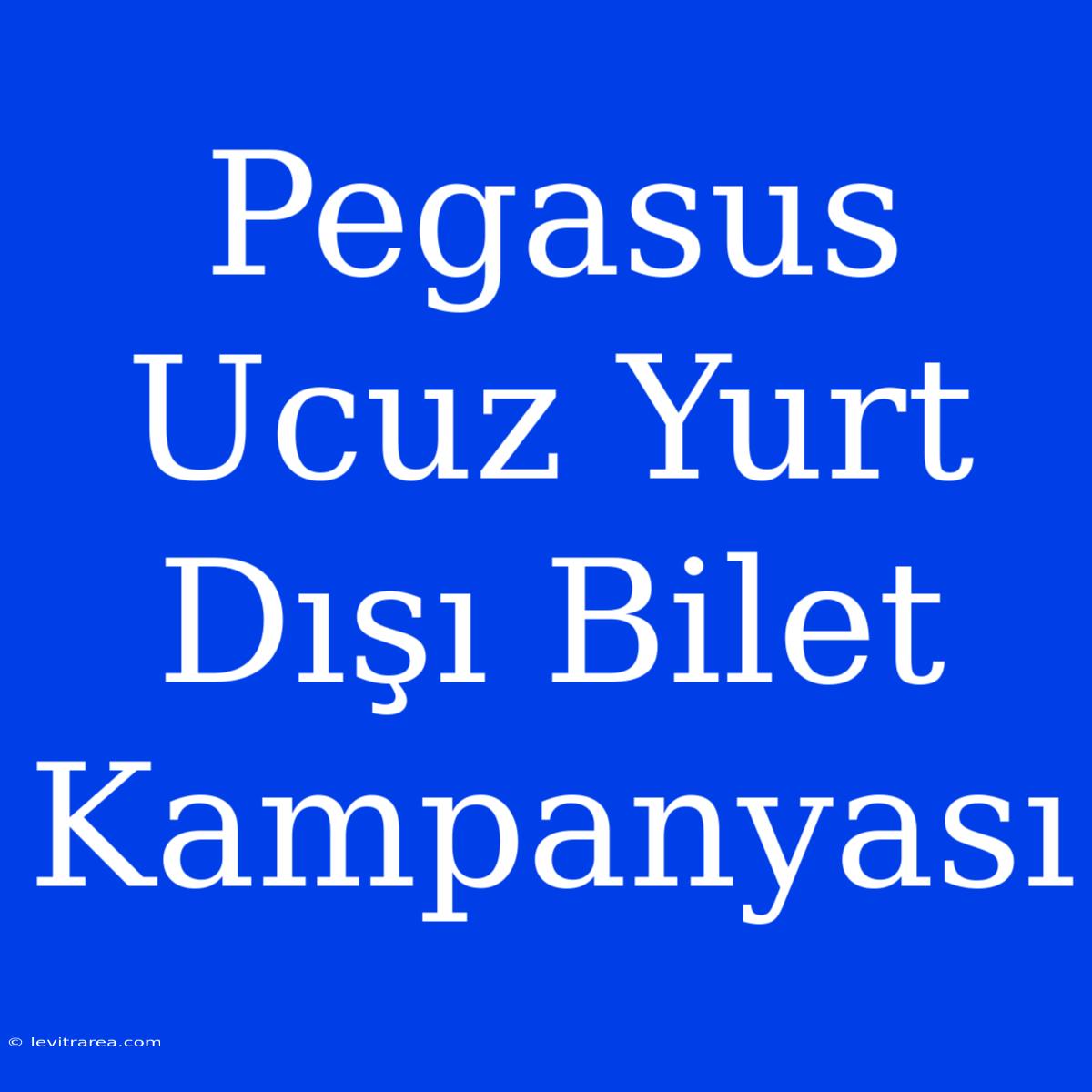 Pegasus Ucuz Yurt Dışı Bilet Kampanyası