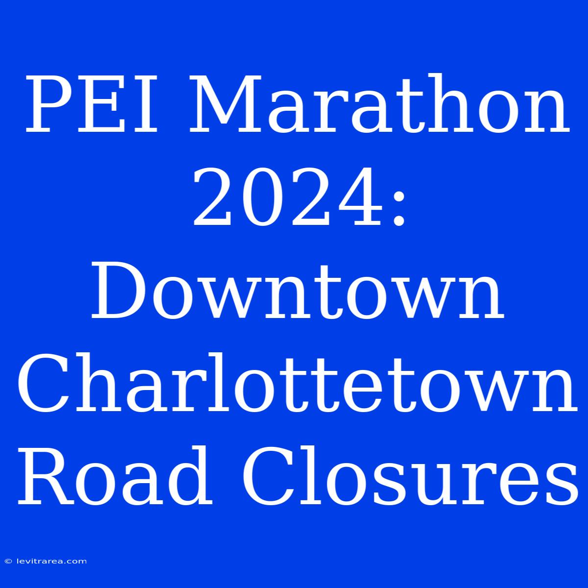 PEI Marathon 2024: Downtown Charlottetown Road Closures 