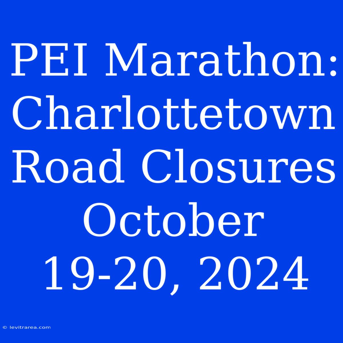 PEI Marathon: Charlottetown Road Closures October 19-20, 2024