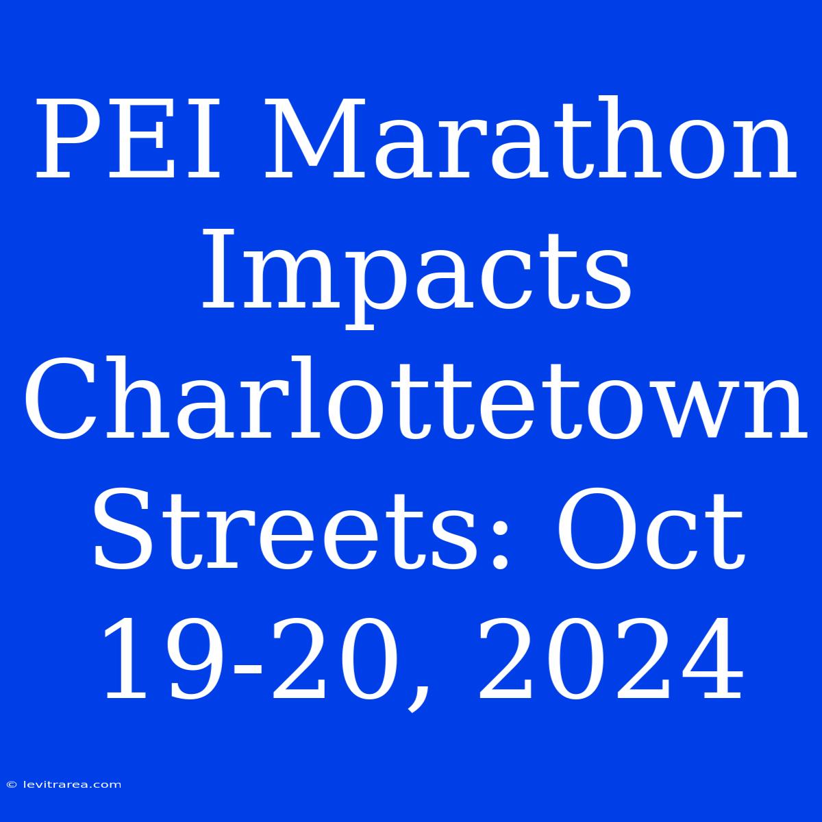 PEI Marathon Impacts Charlottetown Streets: Oct 19-20, 2024