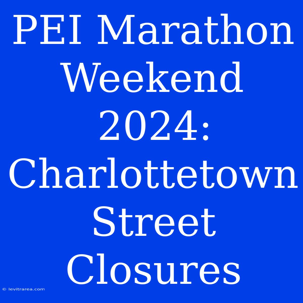 PEI Marathon Weekend 2024: Charlottetown Street Closures