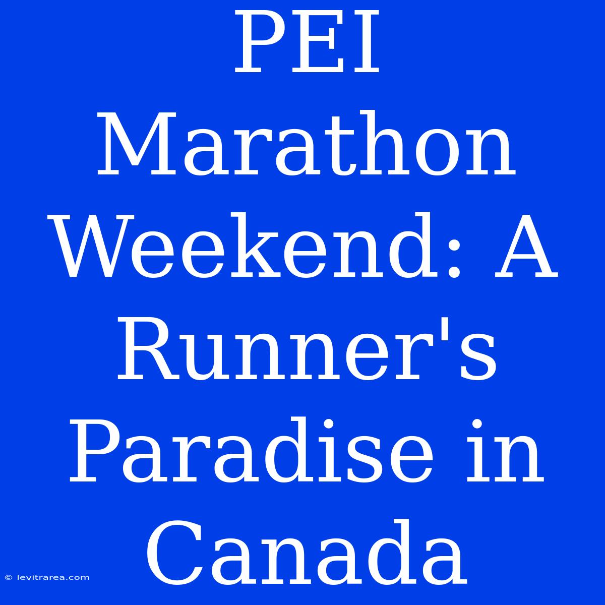 PEI Marathon Weekend: A Runner's Paradise In Canada