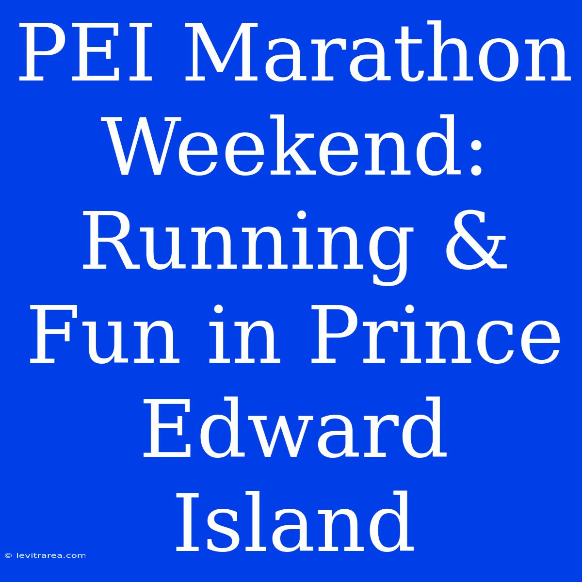 PEI Marathon Weekend: Running & Fun In Prince Edward Island