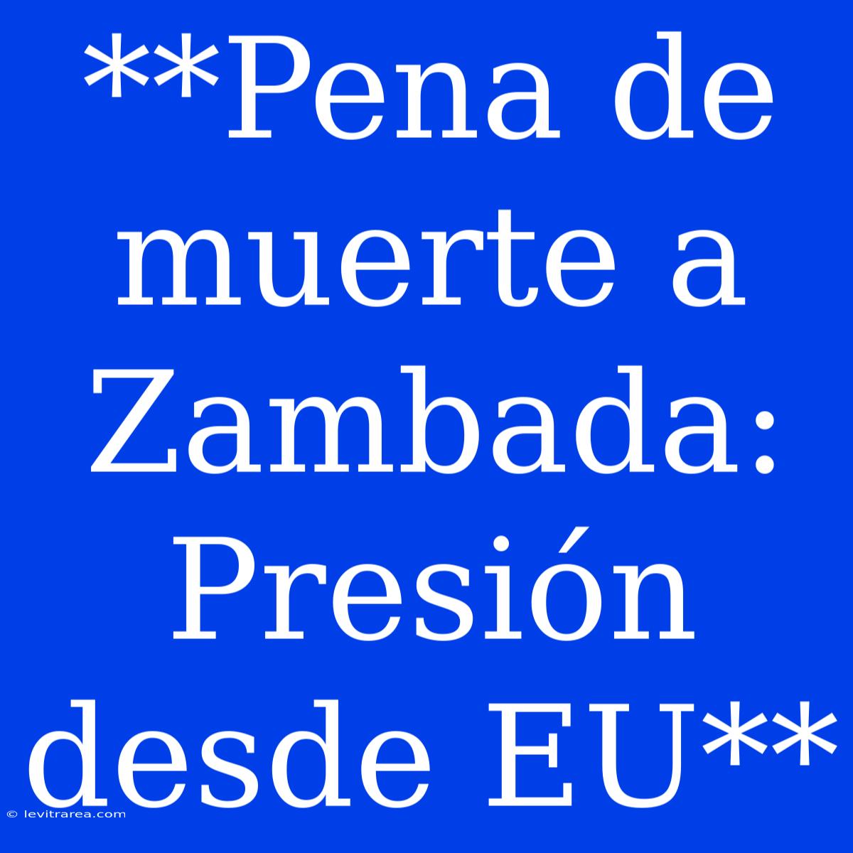 **Pena De Muerte A Zambada: Presión Desde EU**