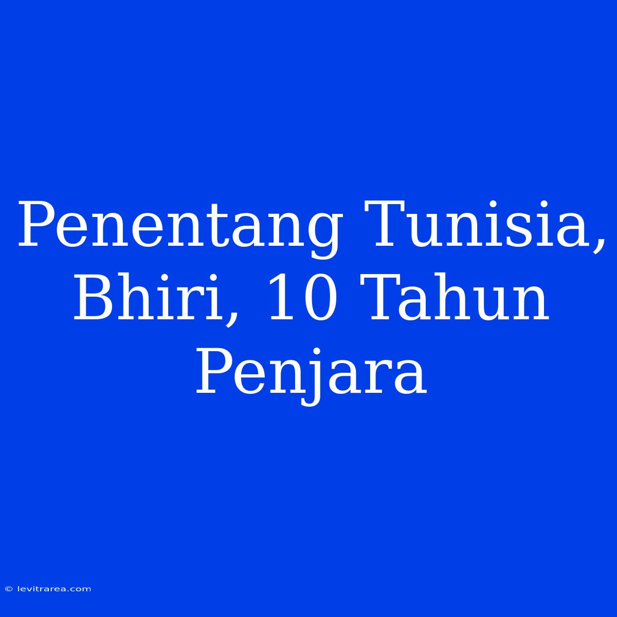 Penentang Tunisia, Bhiri, 10 Tahun Penjara