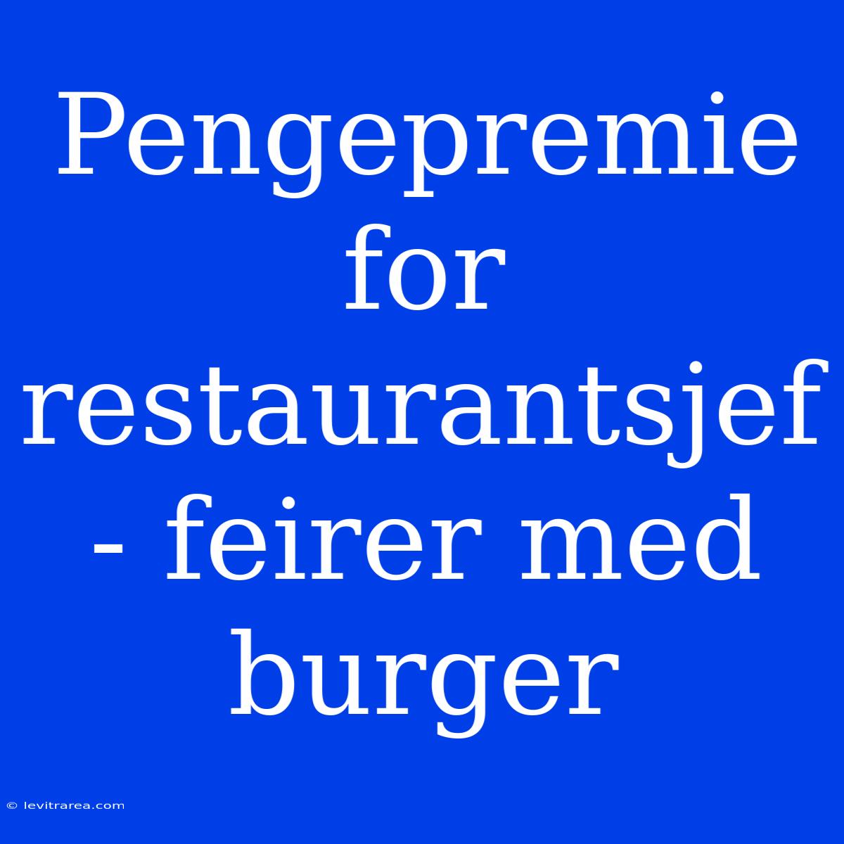 Pengepremie For Restaurantsjef - Feirer Med Burger