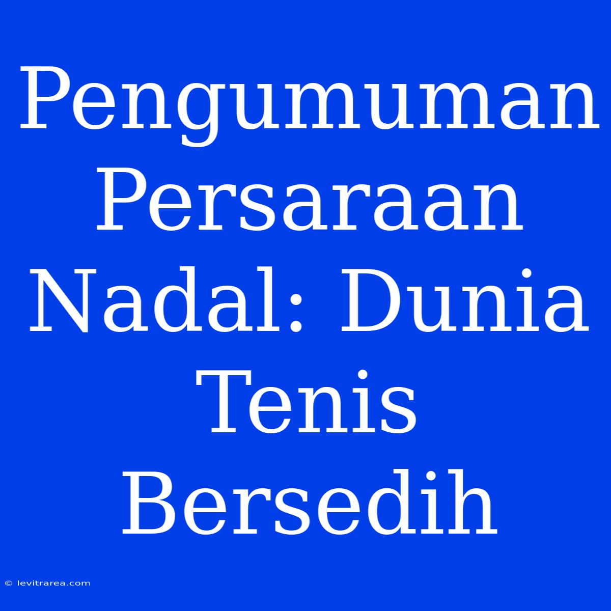 Pengumuman Persaraan Nadal: Dunia Tenis Bersedih