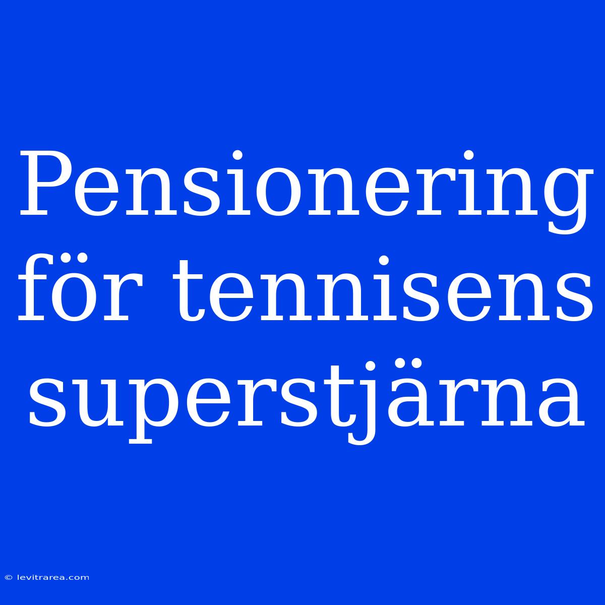 Pensionering För Tennisens Superstjärna