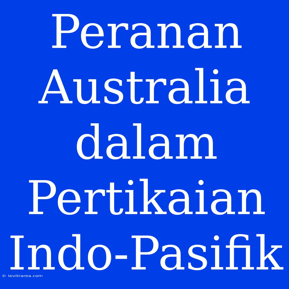 Peranan Australia Dalam Pertikaian Indo-Pasifik