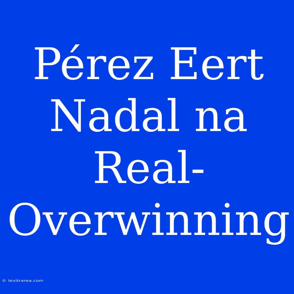 Pérez Eert Nadal Na Real-Overwinning