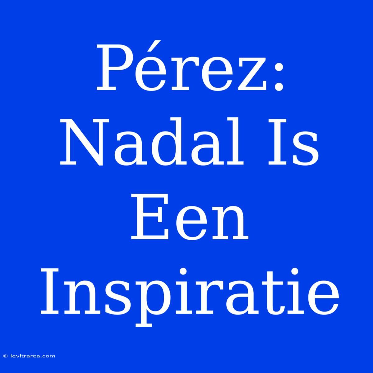 Pérez: Nadal Is Een Inspiratie