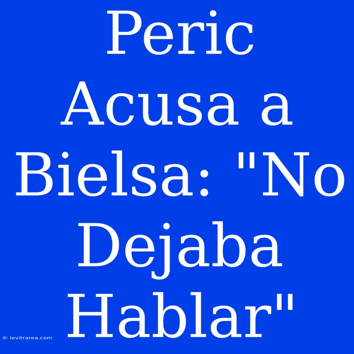 Peric Acusa A Bielsa: 