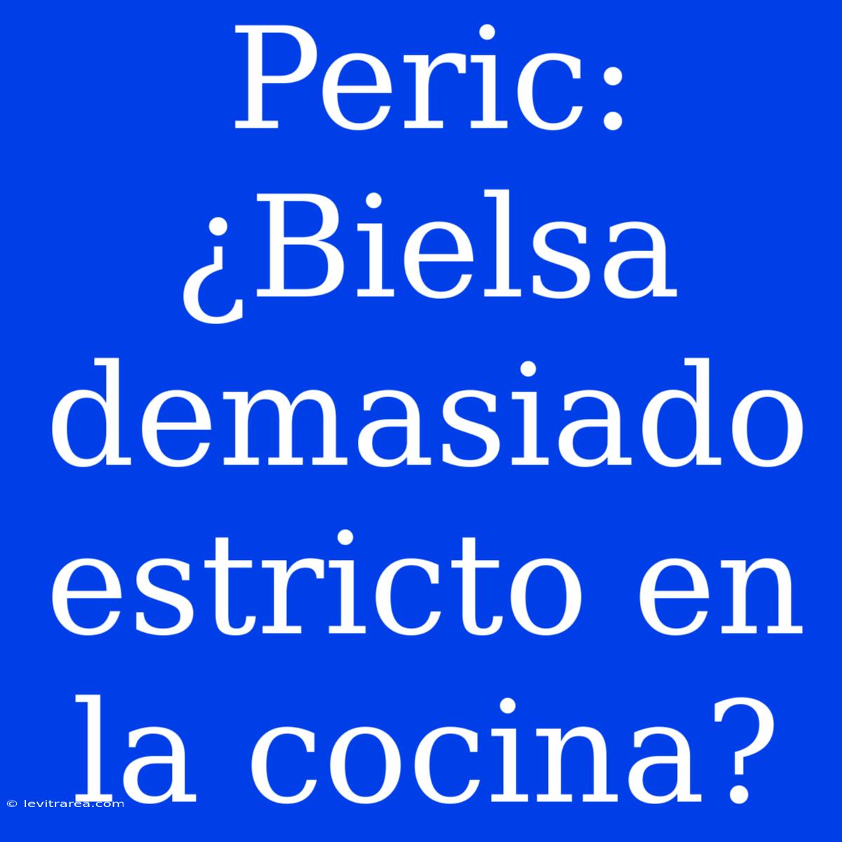 Peric: ¿Bielsa Demasiado Estricto En La Cocina?