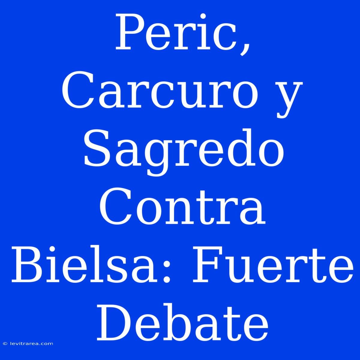 Peric, Carcuro Y Sagredo Contra Bielsa: Fuerte Debate