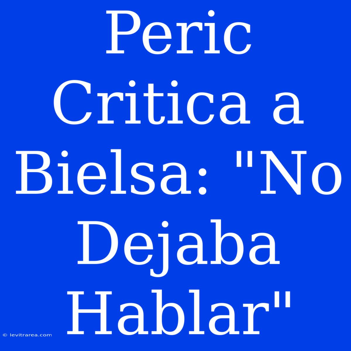 Peric Critica A Bielsa: 