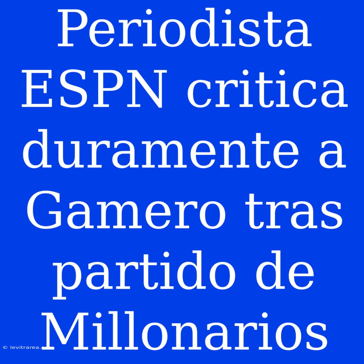 Periodista ESPN Critica Duramente A Gamero Tras Partido De Millonarios